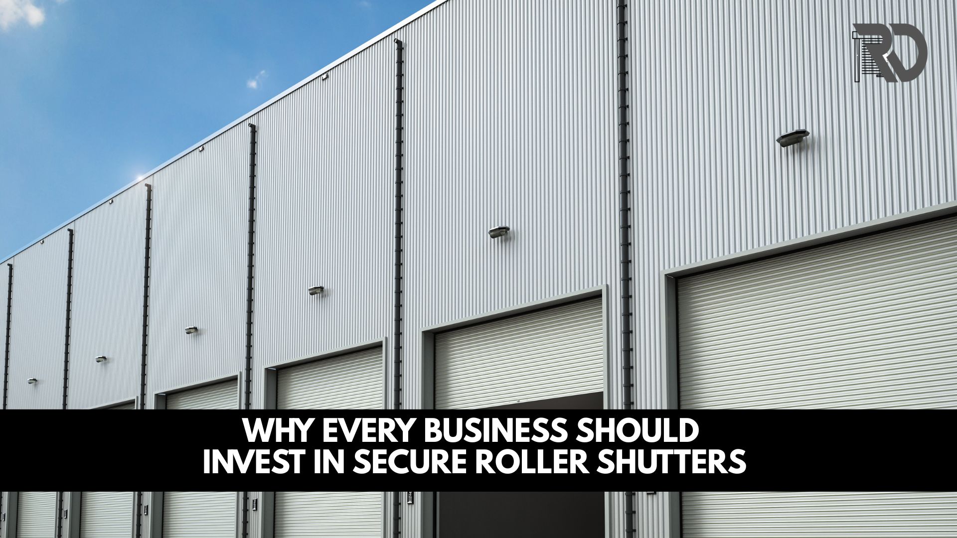 Why Every Business Should Invest in Secure Roller Shutters